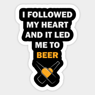 I FOLLOWED MY HEART AND IT LED ME TO BEER Sticker